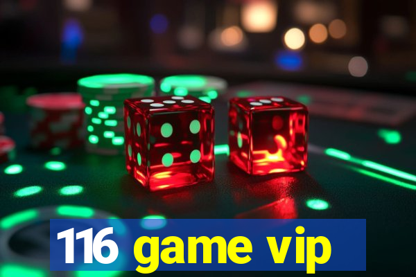 116 game vip